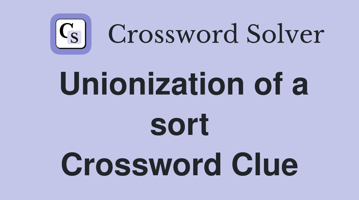 Unionization of a sort Crossword Clue Answers Crossword Solver